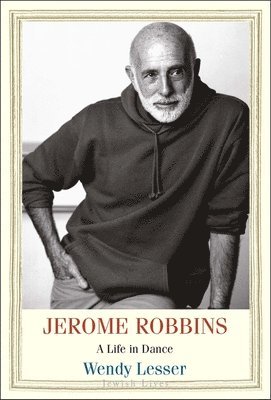 Wendy Lesser - Jerome Robbins: A Life in Dance, Inbunden
