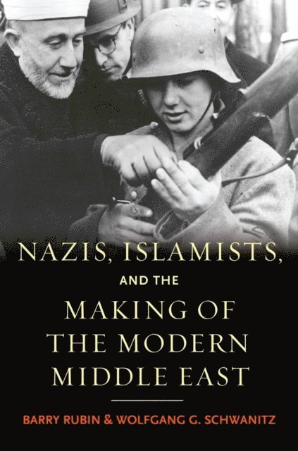 Wolfgang G. Schwanitz, Barry Rubin - Nazis, Islamists, and the Making of the Modern Middle East, E-bok