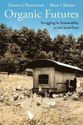 Connor J. Fitzmaurice, Brian Gareau - Organic Futures: Struggling for Sustainability on the Small Farm, Inbunden