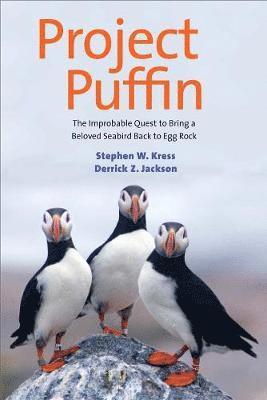 Stephen W. Kress, Derrick Z. Jackson - Project Puffin: The Improbable Quest to Bring a Beloved Seabird Back to Egg Rock, Inbunden