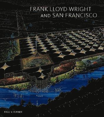 Paul V. Turner - Frank Lloyd Wright and San Francisco, Inbunden