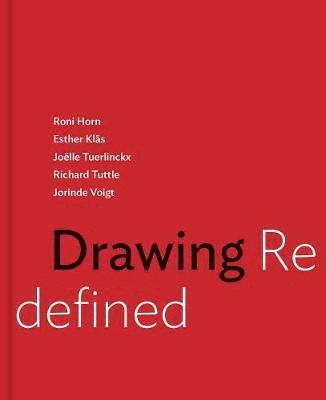 Jennifer R. Gross - Drawing Redefined: Roni Horn, Esther Kläs, Joëlle Tuerlinckx, Richard Tuttle and Jorinde Voigt, Inbunden
