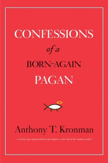 Kronman Anthony T.              Kronman - Confessions of a Born-Again Pagan, E-bok