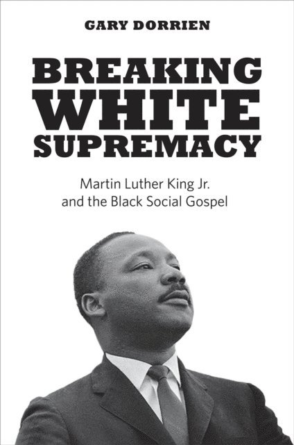 Gary Dorrien - Breaking White Supremacy, E-bok