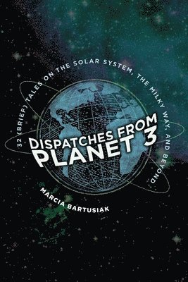 Marcia Bartusiak - Dispatches from Planet 3 – Thirty–Two (Brief) Tales on the Solar System, the Milky Way, and Beyond, Inbunden. Tillgänglighet: Lägg i varukorg