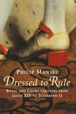 Dressed to Rule av Philip Mansel
