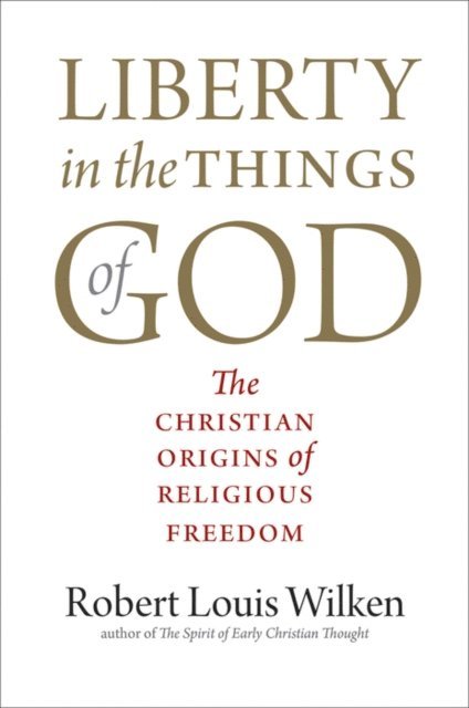 Wilken Robert Louis           Wilken - Liberty in the Things of God, E-bok