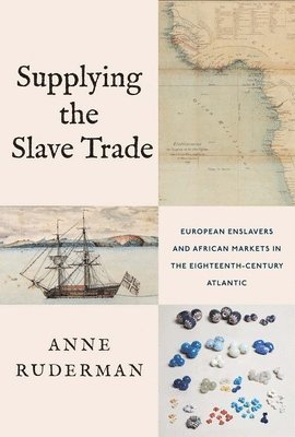 Anne Ruderman - Supplying the Slave Trade – European Enslavers and African Markets in the Eighteenth–Century Atlantic, Inbunden