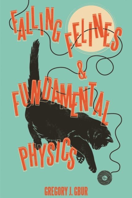 Gregory J. Gbur - Falling Felines and Fundamental Physics, E-bok