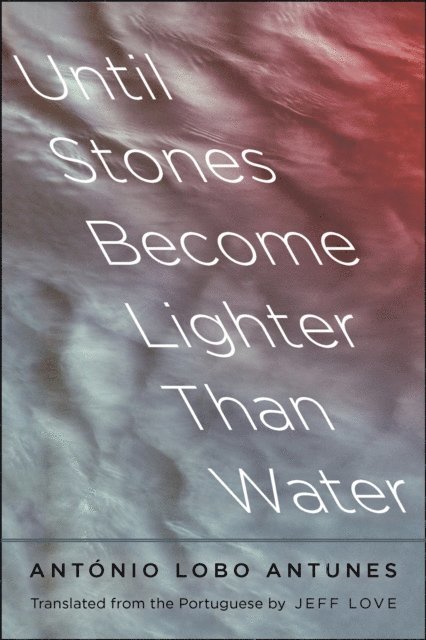 Lobo Antunes Antonio Lobo Antunes - Until Stones Become Lighter Than Water, E-bok