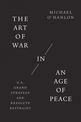 Michael O'Hanlon - The Art of War in an Age of Peace, Inbunden