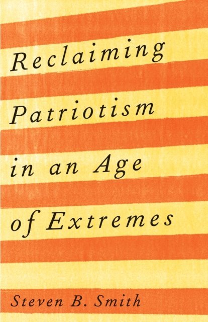 Steven B. Smith - Reclaiming Patriotism in an Age of Extremes, E-bok
