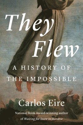 They Flew: A History of the Impossible av Carlos M N Eire, Carlos M N Eire