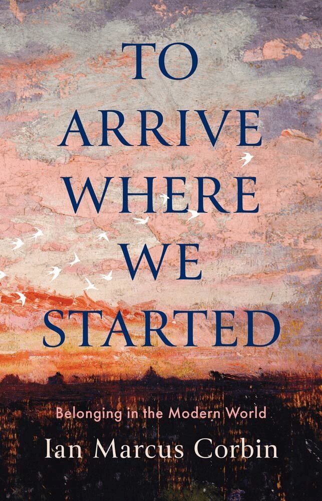 Ian Marcus Corbin - To Arrive Where We Started, Inbunden