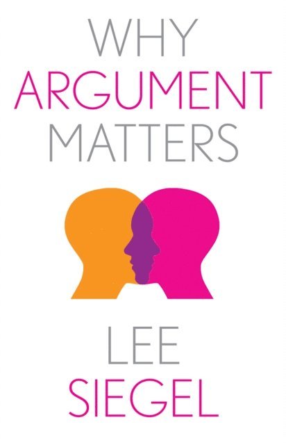 Siegel Lee Siegel - Why Argument Matters, E-bok
