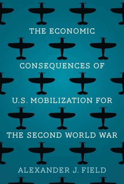 Alexander J. Field - Economic Consequences of U.S. Mobilization for the Second World War, E-bok