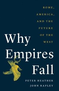 Why Empires Fall: Rome, America, and the Future of the West