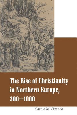 Rise of Christianity in Northern Europe, 300-1000 av Carole M Cusack