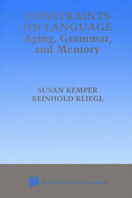 Reinhold Kliegl, Susan Kemper - Constraints on Language: Aging, Grammar, and Memory, E-bok