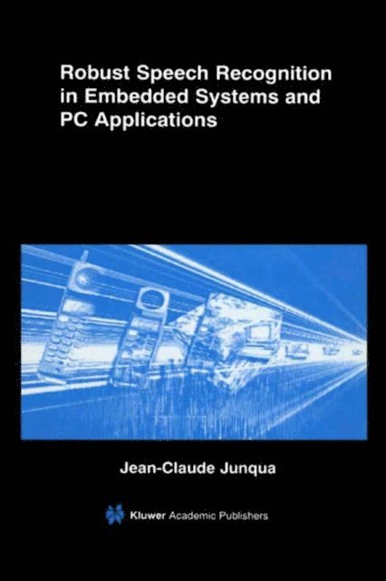 Jean-Claude Junqua - Robust Speech Recognition in Embedded Systems and PC Applications, E-bok