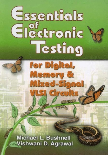 Vishwani Agrawal, M. Bushnell - Essentials of Electronic Testing for Digital, Memory and Mixed-Signal VLSI Circuits, E-bok