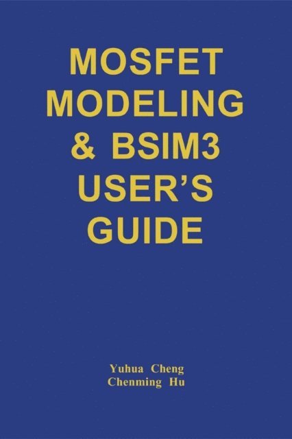 Chenming Hu, Yuhua Cheng - MOSFET Modeling & BSIM3 User's Guide, E-bok