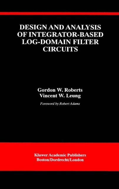 Vincent W. Leung, Gordon W. Roberts - Design and Analysis of Integrator-Based Log-Domain Filter Circuits, E-bok