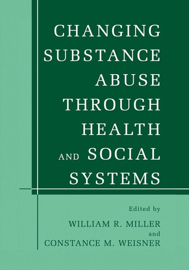 William R. Miller, Constance M. Weisner - Changing Substance Abuse Through Health and Social Systems, Inbunden