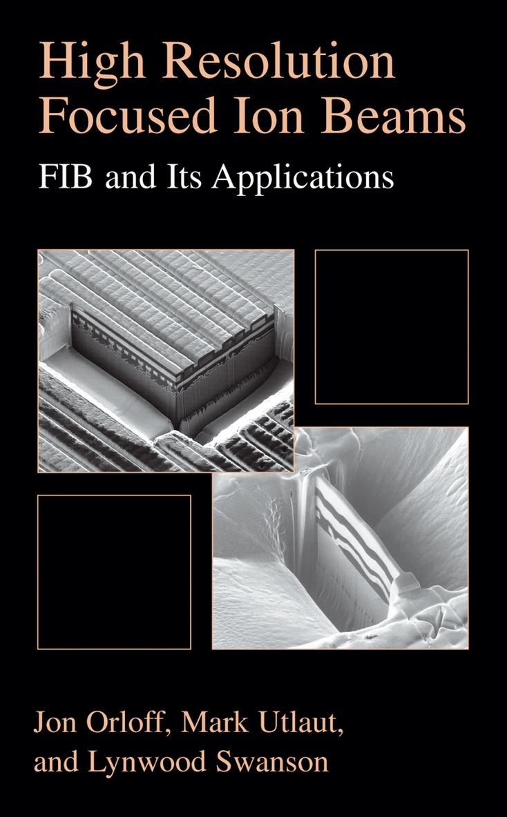 Jon Orloff, Lynwood Swanson, Mark Utlaut - High Resolution Focused Ion Beams: FIB and its Applications, Inbunden