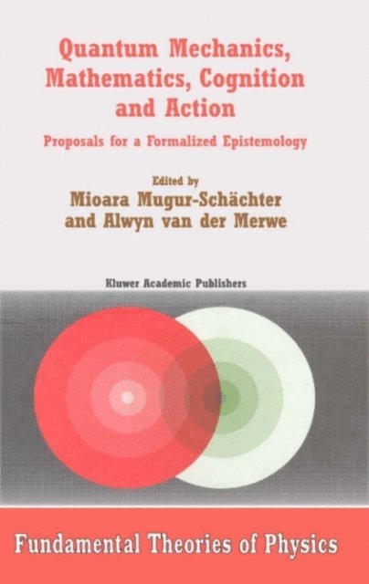 Alwyn van der Merwe, Mioara Mugur-Schachter - Quantum Mechanics, Mathematics, Cognition and Action, E-bok