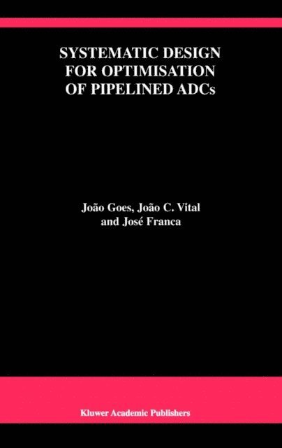 Jose E. Franca, Joao C. Vital, Joao Goes - Systematic Design for Optimisation of Pipelined ADCs, E-bok