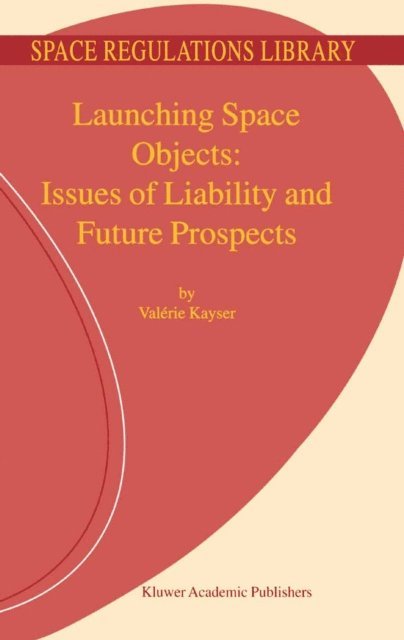 V. Kayser - Launching Space Objects: Issues of Liability and Future Prospects, E-bok