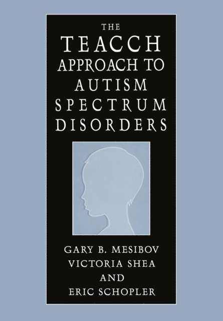 Eric Schopler, Victoria Shea, Gary B. Mesibov - TEACCH Approach to Autism Spectrum Disorders, E-bok