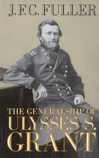 The Generalship Of Ulysses S. Grant