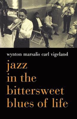 Jazz In The Bittersweet Blues Of Life av Carl Vigeland, Wynton Marsalis