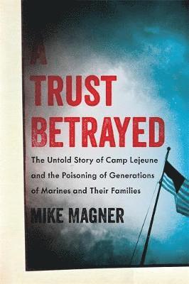 Mike Magner - Trust Betrayed: The Untold Story of Camp LeJeune and the Poisoning of Generations of Marines and Their Families, Inbunden. Tillgänglighet: Lägg i varukorg