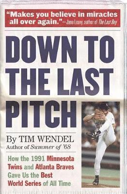 Tim Wendel - Down to the Last Pitch: How the 1991 Minnesota Twins and Atlanta Braves Gave Us the Best World Series of All Time, Häftad