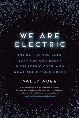 Sally Adee - We Are Electric: Inside the 200-Year Hunt for Our Body's Bioelectric Code, and What the Future Holds, Häftad
