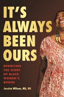 Jessica Wilson - It's Always Been Ours: Rewriting the Story of Black Women's Bodies, Inbunden. Tillgänglighet: Tillfälligt slut