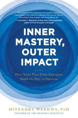 Hitendra Wadhwa - Inner Mastery, Outer Impact: How Your Five Core Energies Hold the Key to Success, Häftad