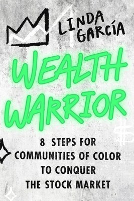 Linda Garcia - Wealth Warrior : 8 Steps for Communities of Color to Conquer the Stock Market, Häftad