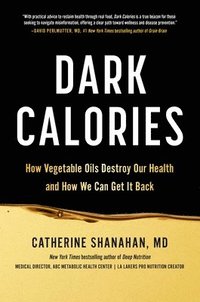 Dark Calories: How Vegetable Oils Destroy Our Health and How We Can Get It Back