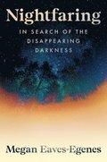 Nightfaring: In Search of the Disappearing Darkness