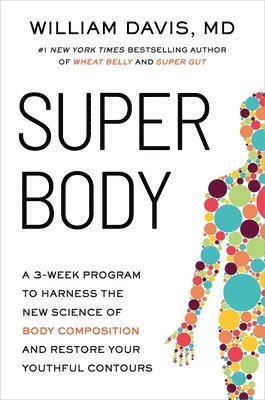 William Davis - Super Body: A 3-Week Program to Harness the New Science of Body Composition and Restore Your Youthful Contours, Inbunden