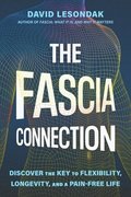 The Fascia Connection: Discover the Key to Flexibility, Longevity, and a Pain-Free Life