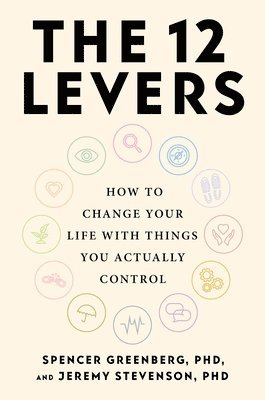 Spencer Greenberg, Jeremy Stevenson - The 12 Levers: The Complete Psychological Toolkit for Improving Your Life, Inbunden