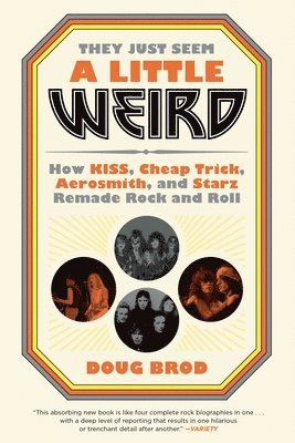 Doug Brod - They Just Seem a Little Weird: How Kiss, Cheap Trick, Aerosmith, and Starz Remade Rock and Roll, Häftad