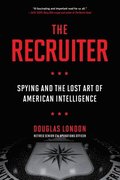 The Recruiter: Spying and the Lost Art of American Intelligence
