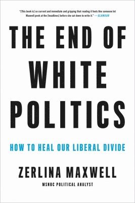Zerlina Maxwell - The End of White Politics, Häftad
