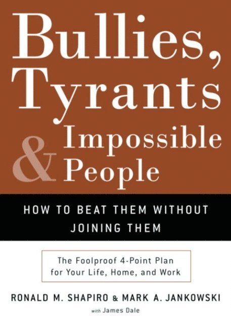 James M. Dale, Mark A. Jankowski, Ronald M. Shapiro - Bullies, Tyrants, and Impossible People, E-bok